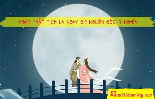 Ngày Thất Tịch là ngày gì? Câu chuyện về nguồn gốc và Ý nghĩa
