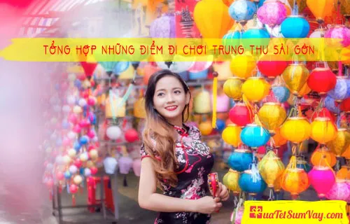 Tổng hợp những điểm đi chơi Trung Thu 2022 Vui Nhộn HCM