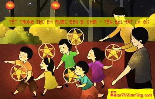 Tết trung thu em rước đèn đi chơi – Tên Bài Hát là gì?